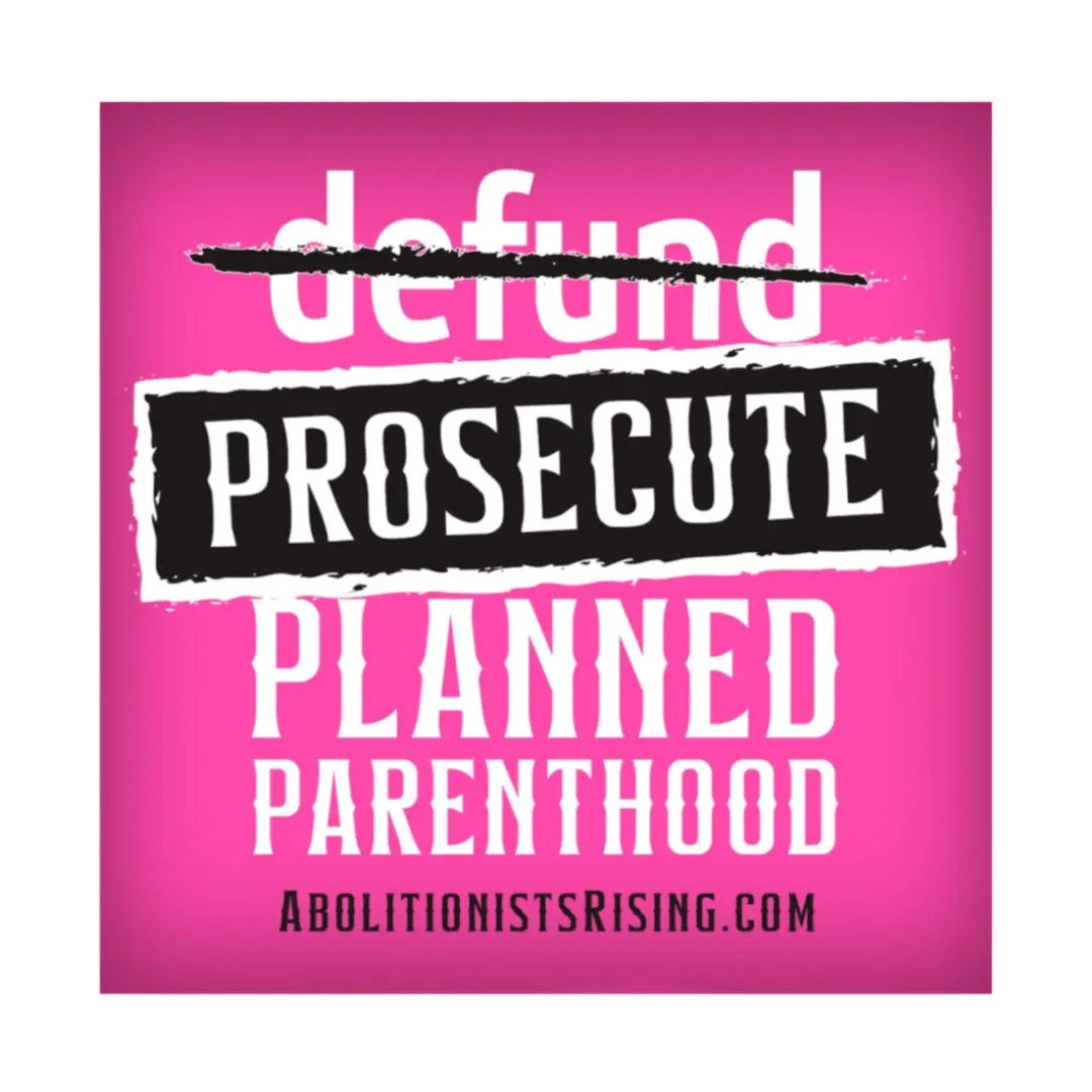 Prosecute Planned Parenthood Sticker Abolitionists Rising Gear Store